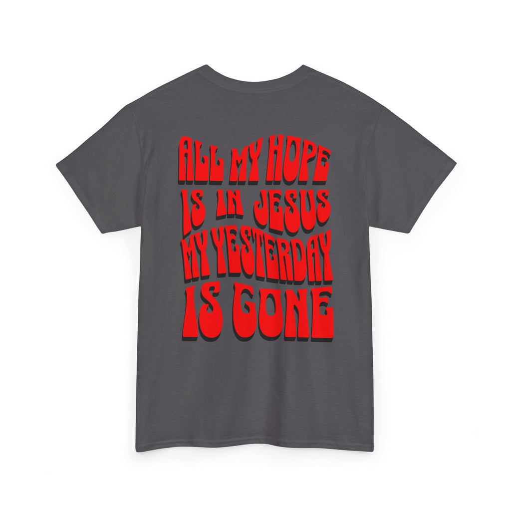 Religious T-Shirt — “All My Hope Is In Jesus But Yesterday Is Gone” Graphic Tee